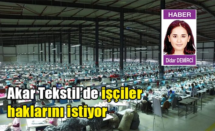 Akar Tekstil’de işçiler, haklarını istiyor