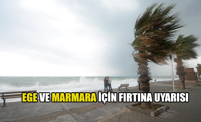 Ege ve Marmara için fırtına uyarısı