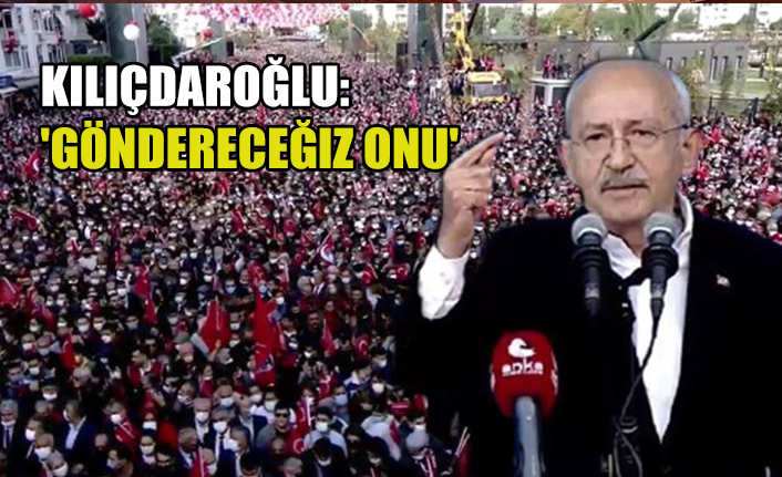 Kılıçdaroğlu: 'Göndereceğiz onu'