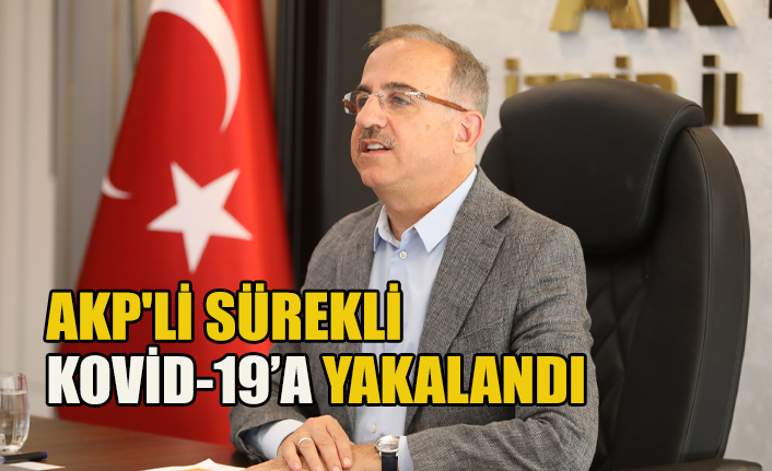 AKP'li Sürekli Kovid-19'a yakalandı