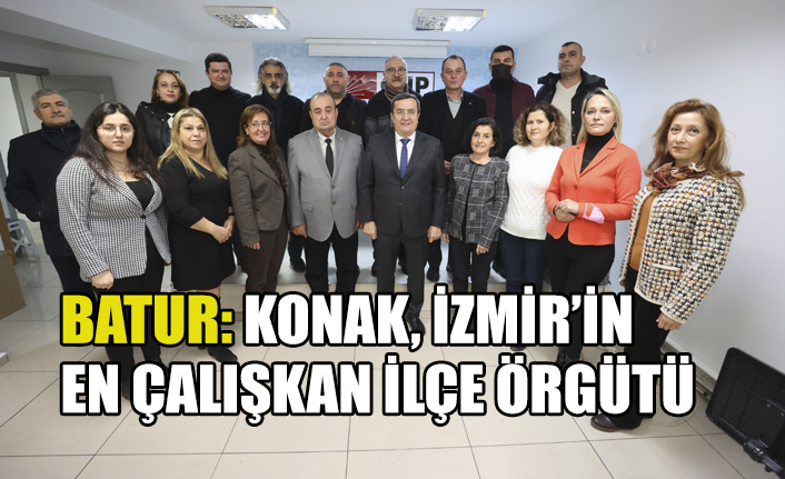 Batur: Konak, İzmir’in en çalışkan ilçe örgütü