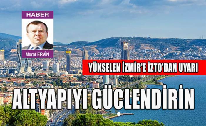 Yükselen İzmir'e İZTO'dan uyarı