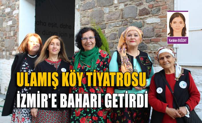 Ulamış Köy Tiyatrosu İzmir'e baharı getirdi