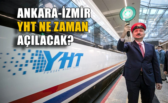 Ankara-İzmir YHT ne zaman açılacak?