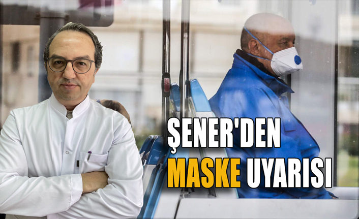 Bilim Kurulu Üyesi Şener'den maske uyarısı