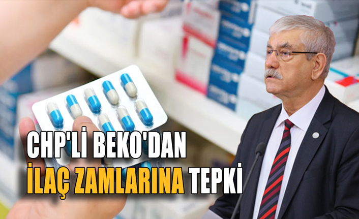 CHP'li Beko'dan ilaç zamlarına tepki