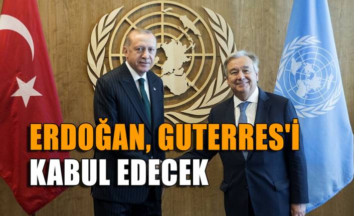 Erdoğan, Guterres'i kabul edecek