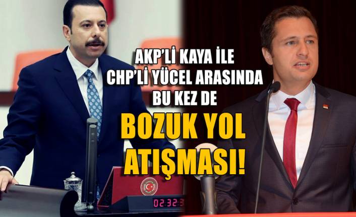 AKP'li Kaya ile CHP'li Yücel arasında bu sefer de bozuk yol atışması!