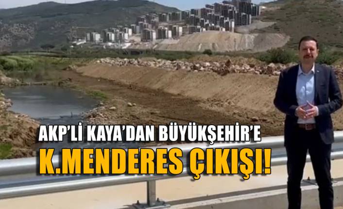 AKP'li Kaya’dan Büyükşehir’e Küçük Menderes çıkışı