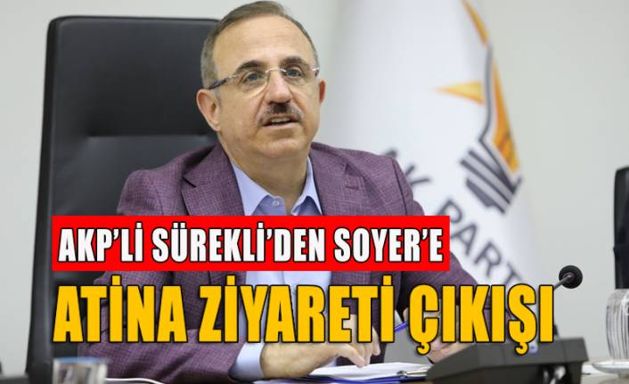 AKP'li Sürekli'den Soyer'e Atina ziyareti çıkışı: ‘Gündelik siyaset’ dediği, ulusal çıkarlarımız!