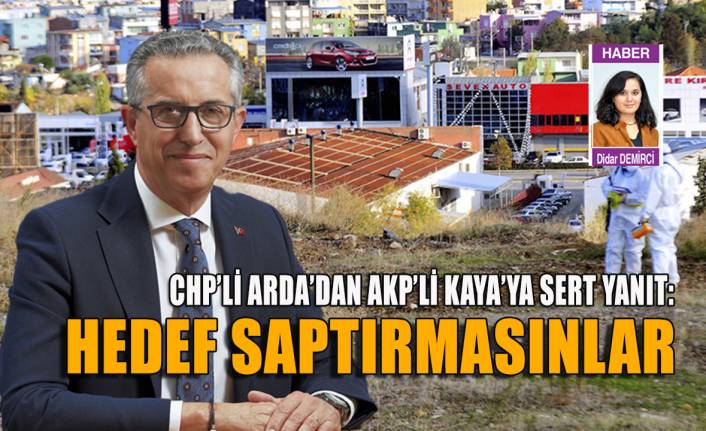 Başkan Arda'dan AKP'li Kaya'ya sert yanıt: Hedef saptırmasınlar