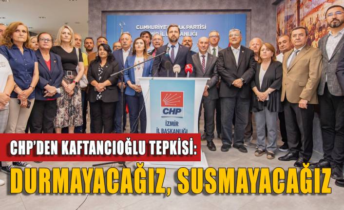 CHP İzmir'den Kaftancıoğlu tepkisi: Durmayacağız, susmayacağız