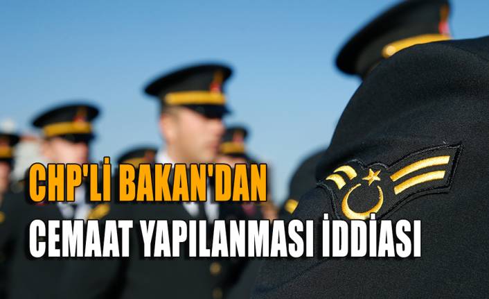 CHP'li Bakan'dan cemaat yapılanması iddiası