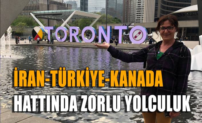 İran-Türkiye-Kanada hattında zorlu yolculuk