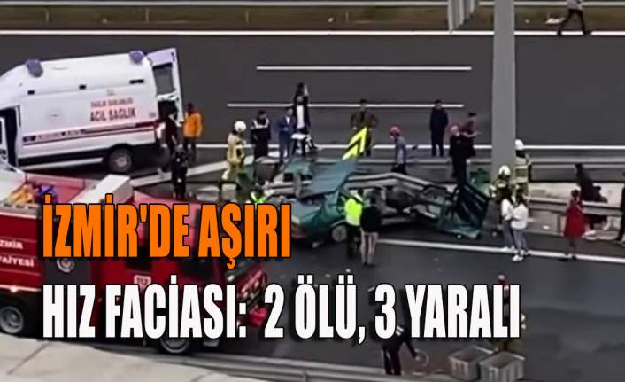 İzmir'de aşırı hız kazası: 2 ölü, 3 yaralı