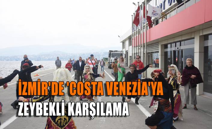 İzmir'de 'Costa Venezia'ya zeybekli karşılama