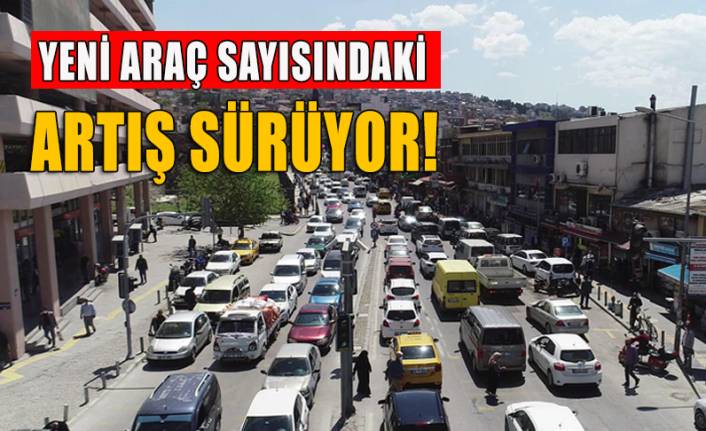 İzmir'deki araç sayısında artış sürüyor!