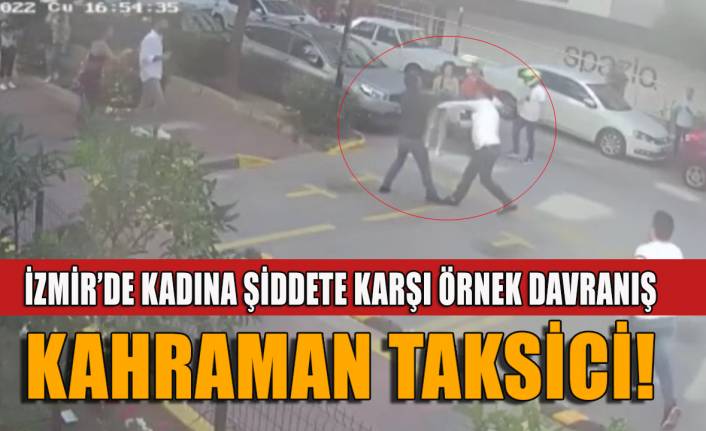 Kadına şiddete karşı İzmir'de örnek davranış... Kahraman taksici