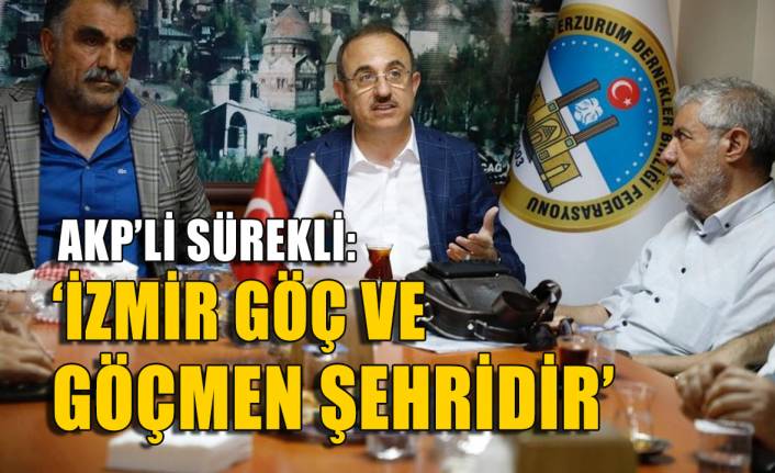 AKP'li Sürekli: İzmir göçün ve göçmenlerin şehridir