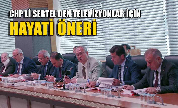 CHP'li Sertel'den televizyonlar için hayati teklif!