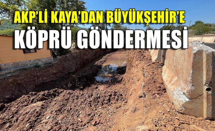 AKP'li Kaya'dan Büyükşehire köprü göndermesi!