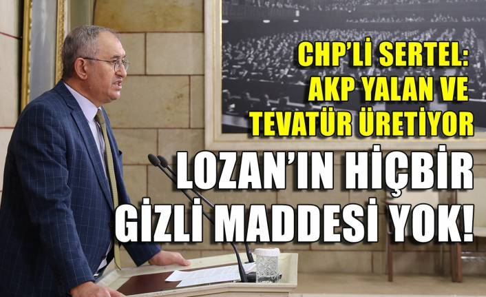 CHP'li Sertel: Lozan'ın hiçbir gizli maddesi yok