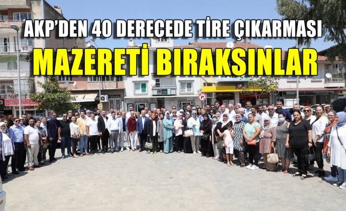 AKP dört vekille Tire'ye çıkarma yaptı: Mazeret üretmekten vazgeçsinler!