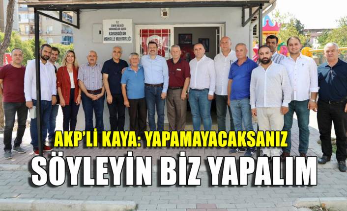 AKP'li Kaya'dan yol çıkışı: Yapamayacaksanız söyleyin, biz yapalım!