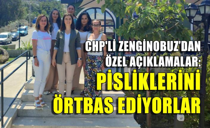 CHP'li Zenginobuz: Pisliklerini benimle örtbas ediyorlar