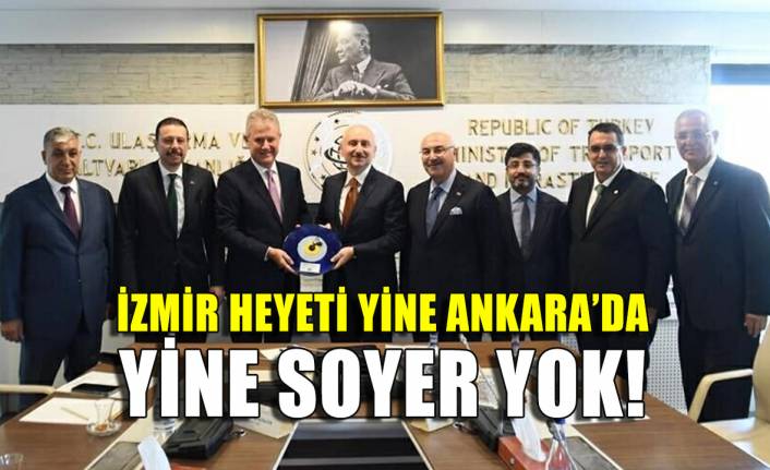 İzmir heyeti yine Ankara'da! Yine Başkan Soyer yok!