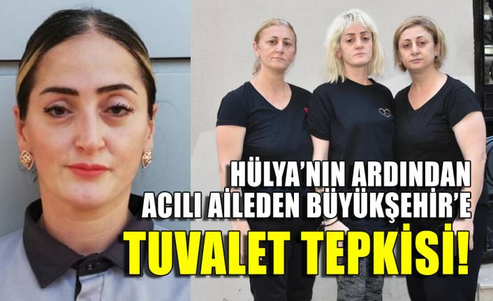 Hülya'nın acılı ailesinden Büyükşehir'e tuvalet tepkisi!
