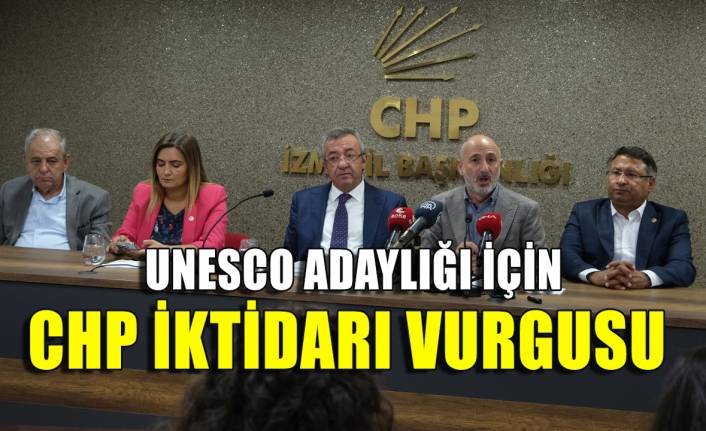 ‘İzmir, CHP iktidarında UNESCO’ya aday olacak’