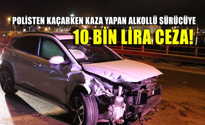 Polisten kaçarken kaza yapan alkollü sürücüye 10 bin TL ceza!